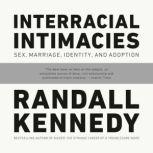 Interracial Intimacies Sex, Marriage, Identity, and Adoption, Randall Kennedy
