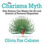 The Charisma Myth How Anyone Can Master the Art and Science of Personal Magnetism (Intl Ed), Olivia Fox Cabane