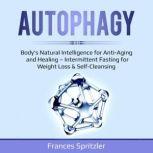 AUTOPHAGY Bodys Natural Intelligence for Anti-Aging and Healing  Intermittent Fasting for Weight Loss & Self-Cleansing, Frances Spritzler