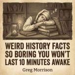 Weird History Facts So Boring You Won..., Greg Morrison
