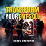 Transform Your EMT Skills Secrets fo..., Cyrus Lockhart