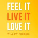 Feel it  Live it  Love it, Willow Phoenix