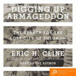 Digging Up Armageddon The Search for the Lost City of Solomon, Eric H. Cline
