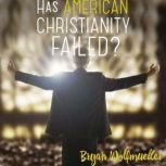 Has American Christianity Failed?, Bryan Wolfmueller