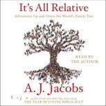 It's All Relative Adventures Up and Down the World's Family Tree, A. J.  Jacobs