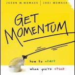 Get Momentum How to Start When You're Stuck, Jason W Womack