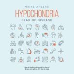 Hypochondria  Fear of disease How t..., Maike Ahlers