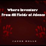 Where Inventors From All Fields of Sc..., Jacob Holle