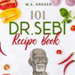 101 Dr. Sebi Recipe Book, M.S. Greger