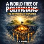 A World Free of Politicians, A.R. Uribe