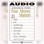 Your Money Matters 21 Tips for Achieving Financial Security in the 21st Century, Jonathan Pond