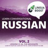 Learn Conversational Russian Vol. 2 Lessons 31-50. For beginners. Learn in your car. Learn on the go. Learn wherever you are., LinguaBoost