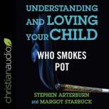 Understanding and Loving Your Child Who Smokes Pot, Stephen Arterburn