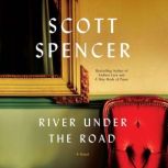 River Under the Road A Novel, Scott Spencer