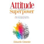 Attitude Is Your Superpower, Eduardo Clemente