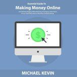 Essential Guide to Making Money Online Self-Publishing, Blogging, Affiliate Marketing, Dropshipping, Online Videos, Courses, Merch, Social Media Influencer Marketing, and Retail Arbitrage, Michael Kevin