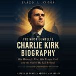 The Most Complete Charlie Kirk Biogra..., Jason J. Johns