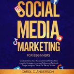 Social Media Marketing for Beginners, Carol C. Anderson