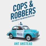 Cops and Robbers The Story of the British Police Car, Ant Anstead