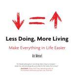 Less Doing, More Living Make Everything in Life Easier, Ari Meisel