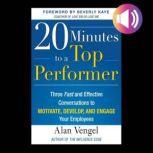 20 Minutes to a Top Performer: Three Fast and Effective Conversations to Motivate, Develop, and Engage Your Employees, Alan Vengel