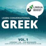 Learn Conversational Greek Vol. 1 Lessons 1-30. For beginners. Learn in your car. Learn on the go. Learn wherever you are., LinguaBoost