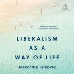 Liberalism as a Way of Life, Alexandre Lefebvre