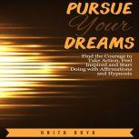 Pursue Your Dreams: Find the Courage to Take Action, Feel Inspired and Start Doing with Affirmations and Hypnosis, Anita Arya