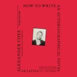 How to Write an Autobiographical Novel Essays, Alexander Chee