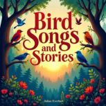 Bird Songs and Stories Discover the ..., Julian Everhart