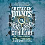 Sherlock Holmes vs. Cthulhu: The Adventure of the Neural Psychoses, Lois H. Gresh