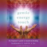 Gentle Energy Touch: The Beginner's Guide to Hands-On Healing An Open Center Book, Barbara E. Savin