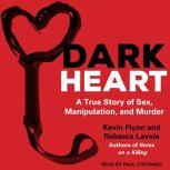 Dark Heart A True Story of Sex, Manipulation, and Murder, Kevin Flynn