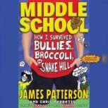 Middle School: How I Survived Bullies, Broccoli, and Snake Hill, James Patterson