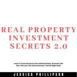 Real Property Investment Secrets 2.0...., Jessica Phillipson