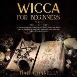 Wicca for Beginners Vol.3 A Complete Guide to Wiccan Witchcraft, Rituals, History and Beliefs. Learn All the Secrets of Moon Magic, Herbal and Candle Spells, and Create your Book of Shadows!, Tiah Connelly