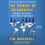 The Power of Geography Ten Maps that Reveal the Future of Our World, Tim Marshall