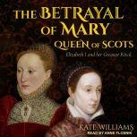 The Betrayal of Mary, Queen of Scots, Kate Williams