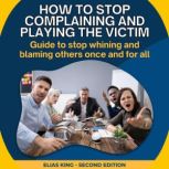 How to stop complaining and playing t..., Elias King