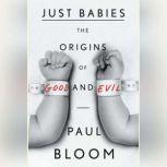 Just Babies The Origins of Good and Evil, Paul Bloom