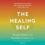 The Healing Self A Revolutionary New Plan to Supercharge Your Immunity and Stay Well for Life, Deepak Chopra, M.D.