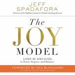 The Joy Model A Step-by-Step Guide to Peace, Purpose, and Balance, Jeff Spadafora