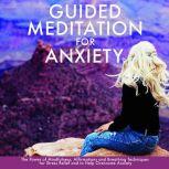 Guided Meditation for Anxiety The Power of Mindfulness, Affirmations and Breathing Techniques for Stress Relief and to Help Overcome Anxiety, Paul Rogers