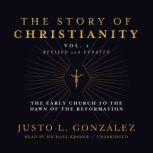 The Story of Christianity, Vol. 1, Revised and Updated The Early Church to the Reformation, Justo L. Gonzlez