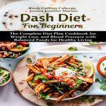 Dash Diet For Beginners: The Complete Diet Plan Cookbook for Weight Loss, and Blood Pressure with Balanced Foods for Healthy Living, Dash Gullons Cabecca
