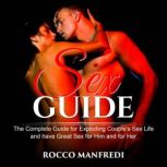 Sex Guide The Complete Guide for exploding Couple's sex life and have Great Sex for Him and for Her, Rocco Manfredi