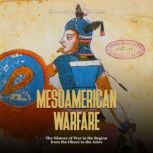 Mesoamerican Warfare The History of ..., Charles River Editors