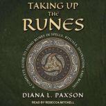Taking Up the Runes A Complete Guide to Using Runes in Spells, Rituals, Divination, and Magic, Diana L. Paxson