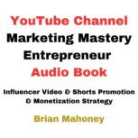 YouTube Channel Marketing Mastery Ent..., Brian Mahoney
