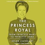 The Princess Royal From Princess Mary to Princess Anne, Helen Cathcart